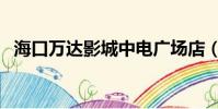 海口萬達影城中電廣場店(海口萬達影城)