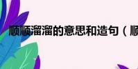 順順溜溜的意思和造句(順順溜溜的意思)