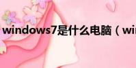 windows7是什么電腦(windows7是什么)