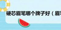 硬芯眉筆哪個牌子好(眉筆哪個牌子好)