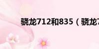 驍龍712和835(驍龍712和845)