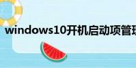 windows10開機啟動項管理(啟動項管理)
