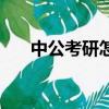 中公考研怎么樣呀（中公考研怎么樣）