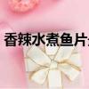 香辣水煮魚片最正宗的做法（香辣水煮魚片）