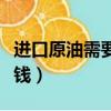 進口原油需要什么資質（原油投資需要多少本錢）