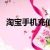 淘寶手機充值為什么便宜（淘寶手機充值）