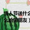 情人節送什么給男朋友的含義是（情人節送什么給男朋友）