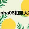 nba08扣籃大賽怎么玩（nba2008怎么扣籃）