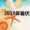 2019年暑伏第一天是哪天（2019年暑伏）