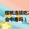 櫻桃連續吃20多顆會怎么樣（吃了30個櫻桃會中毒嗎）