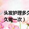 頭發護理多久做一次比較好知乎（頭發護理多久做一次）