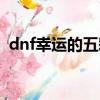 dnf幸運的五彩石套裝（dnf幸運的五彩石）