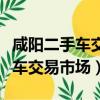 咸陽二手車交易市場在哪里小貨車（咸陽二手車交易市場）