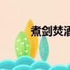 煮劍焚酒為什么不寫（煮劍焚酒）