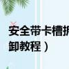 安全帶卡槽拆卸教程貨車視頻（安全帶卡槽拆卸教程）