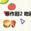 惡作劇2 吻劇情介紹（惡作劇2吻大結局）