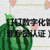釘釘數字化管理專員認證流程（釘釘數字化管理專員認證）
