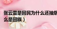 張云雷是回民為什么還抽煙喝酒(張云雷為什么是回族)