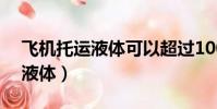 飛機托運液體可以超過100ml嗎(飛機托運液體)