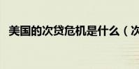 美國的次貸危機是什么(次貸危機是什么)