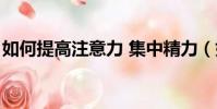 如何提高注意力 集中精力(如何提高注意力)