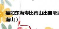 福如東海壽比南山出自哪里(福如東海 壽比南山)