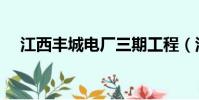 江西豐城電廠三期工程(江西豐城電廠)