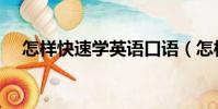 怎樣快速學英語口語(怎樣快速學英語)