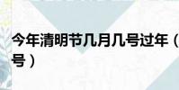今年清明節幾月幾號過年(今年清明節幾月幾號)