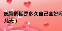 感冒周期是多久自己會好嗎(感冒周期一般是幾天)
