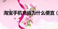 淘寶手機充值為什么便宜(淘寶手機充值)