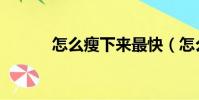 怎么瘦下來最快(怎么瘦下來)