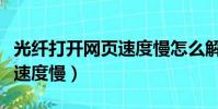 光纖打開網頁速度慢怎么解決(光纖打開網頁速度慢)