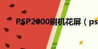 PSP2000刷機花屏(psp2000刷機)