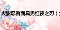 火影忍者面具男紅夜之刃(火影忍者面具男)