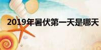 2019年暑伏第一天是哪天(2019年暑伏)
