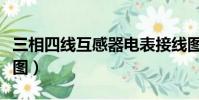 三相四線互感器電表接線圖(互感器電表接線圖)