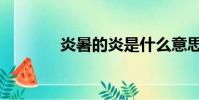 炎暑的炎是什么意思(炎暑)
