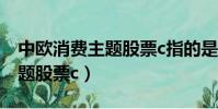 中歐消費主題股票c指的是什么(中歐消費主題股票c)