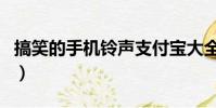 搞笑的手機鈴聲支付寶大全(搞笑的手機鈴聲)