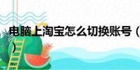電腦上淘寶怎么切換賬號(淘寶怎么切換賬號)