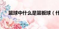 籃球中什么是籃板球(什么是籃板球)