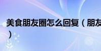 美食朋友圈怎么回復(朋友圈曬美食幽默回復)