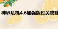 神界危機4.6加強版過關攻略(神界危機4 3)