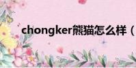 chongker熊貓怎么樣(熊貓怎么樣)