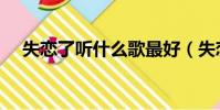 失戀了聽什么歌最好(失戀了聽什么歌)