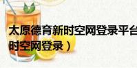 太原德育新時空網登錄平臺下載(太原德育新時空網登錄)