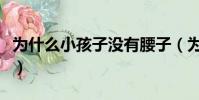 為什么小孩子沒有腰子(為什么小孩子沒有腰)