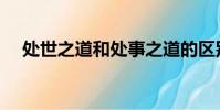 處世之道和處事之道的區別(處世之道)