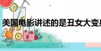 美國電影講述的是丑女大變身(丑女大變身)